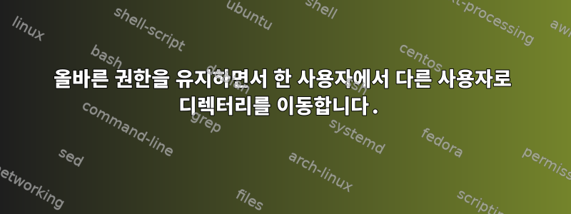 올바른 권한을 유지하면서 한 사용자에서 다른 사용자로 디렉터리를 이동합니다.