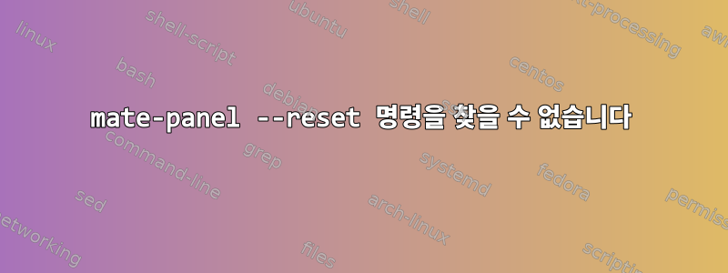 mate-panel --reset 명령을 찾을 수 없습니다