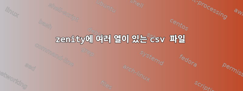 zenity에 여러 열이 있는 csv 파일