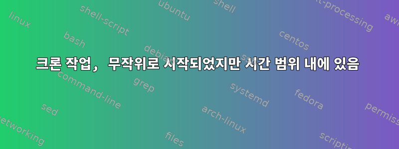 크론 작업, 무작위로 시작되었지만 시간 범위 내에 있음