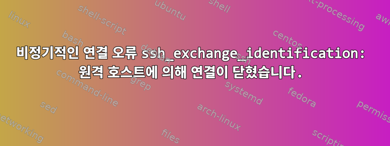 비정기적인 연결 오류 ssh_exchange_identification: 원격 호스트에 의해 연결이 닫혔습니다.