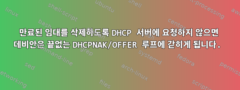 만료된 임대를 삭제하도록 DHCP 서버에 요청하지 않으면 데비안은 끝없는 DHCPNAK/OFFER 루프에 갇히게 됩니다.