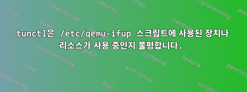 tunctl은 /etc/qemu-ifup 스크립트에 사용된 장치나 리소스가 사용 중인지 불평합니다.