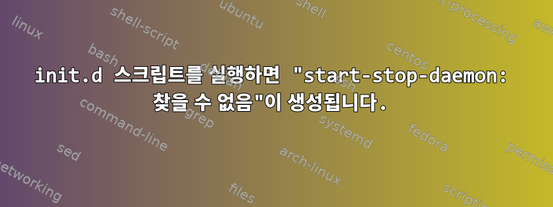 init.d 스크립트를 실행하면 "start-stop-daemon: 찾을 수 없음"이 생성됩니다.