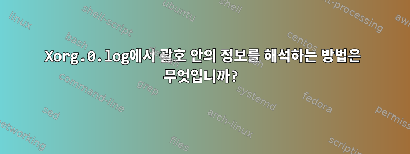 Xorg.0.log에서 괄호 안의 정보를 해석하는 방법은 무엇입니까?