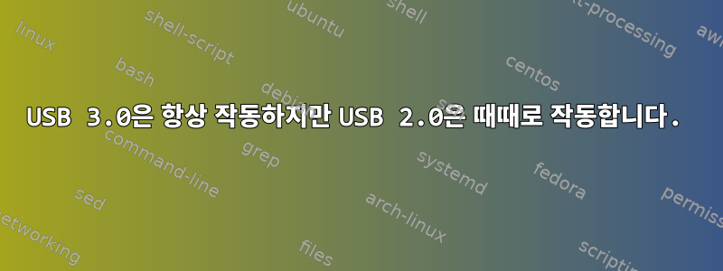 USB 3.0은 항상 작동하지만 USB 2.0은 때때로 작동합니다.