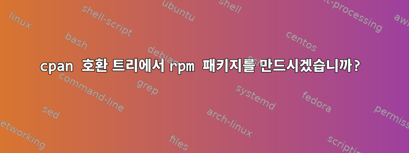 cpan 호환 트리에서 rpm 패키지를 만드시겠습니까?