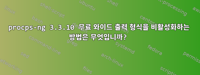 procps-ng 3.3.10 무료 와이드 출력 형식을 비활성화하는 방법은 무엇입니까?