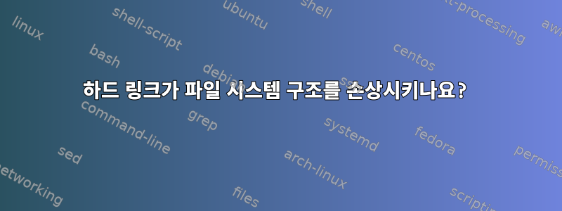 하드 링크가 파일 시스템 구조를 손상시키나요?