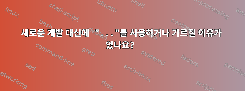 새로운 개발 대신에 "..."를 사용하거나 가르칠 이유가 있나요?