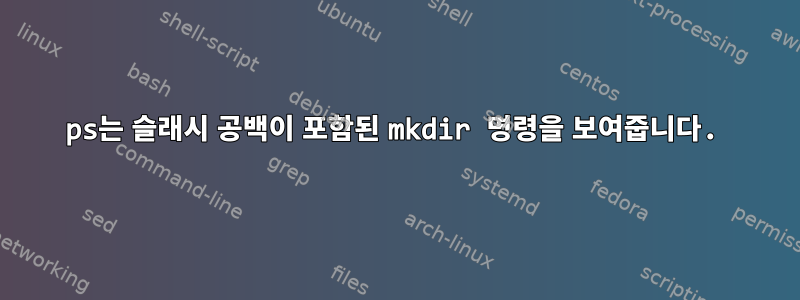 ps는 슬래시 공백이 포함된 mkdir 명령을 보여줍니다.