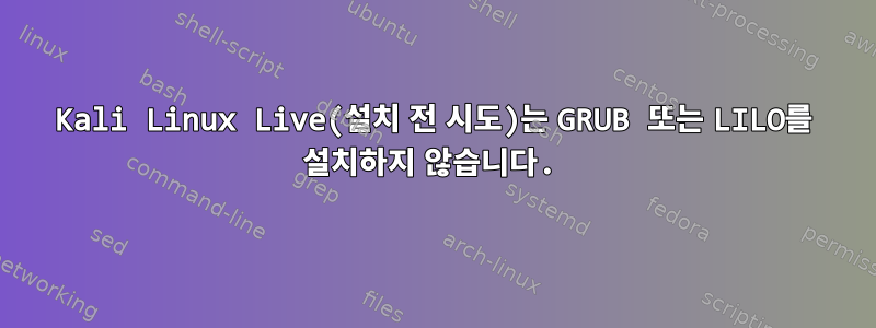 Kali Linux Live(설치 전 시도)는 GRUB 또는 LILO를 설치하지 않습니다.