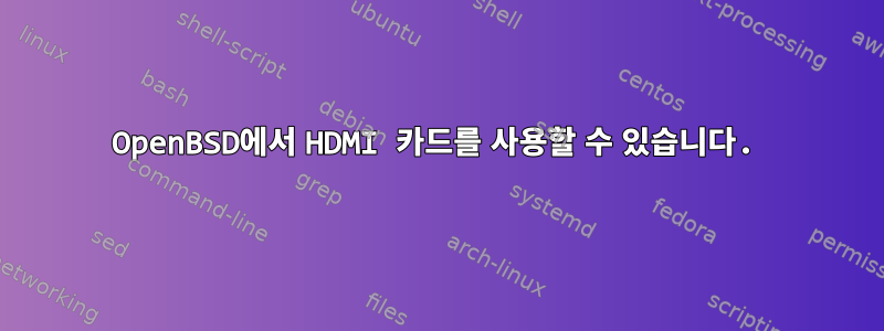 OpenBSD에서 HDMI 카드를 사용할 수 있습니다.