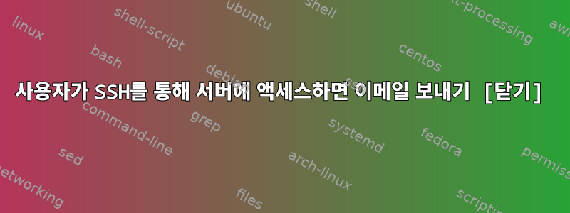 사용자가 SSH를 통해 서버에 액세스하면 이메일 보내기 [닫기]