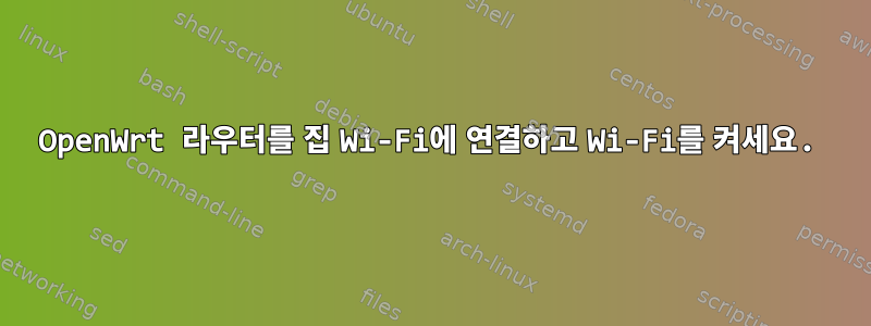 OpenWrt 라우터를 집 Wi-Fi에 연결하고 Wi-Fi를 켜세요.