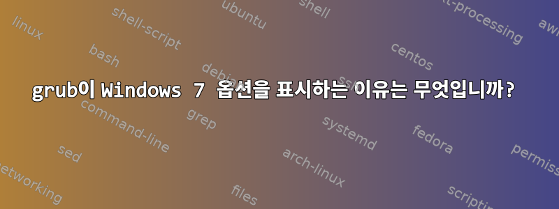 grub이 Windows 7 옵션을 표시하는 이유는 무엇입니까?