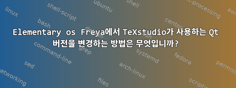 Elementary os Freya에서 TeXstudio가 사용하는 Qt 버전을 변경하는 방법은 무엇입니까?