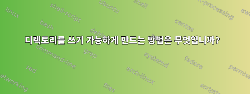 디렉토리를 쓰기 가능하게 만드는 방법은 무엇입니까?