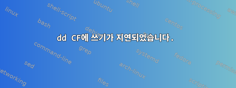 dd CF에 쓰기가 지연되었습니다.