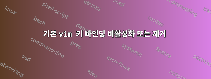 기본 vim 키 바인딩 비활성화 또는 제거