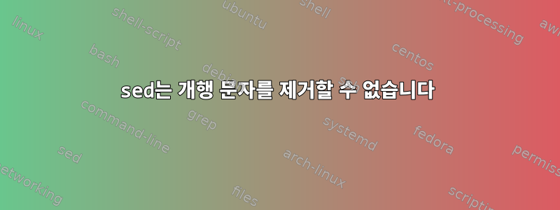 sed는 개행 문자를 제거할 수 없습니다