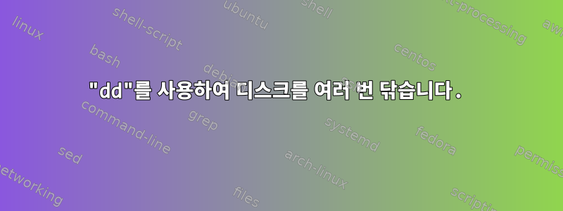 "dd"를 사용하여 디스크를 여러 번 닦습니다.