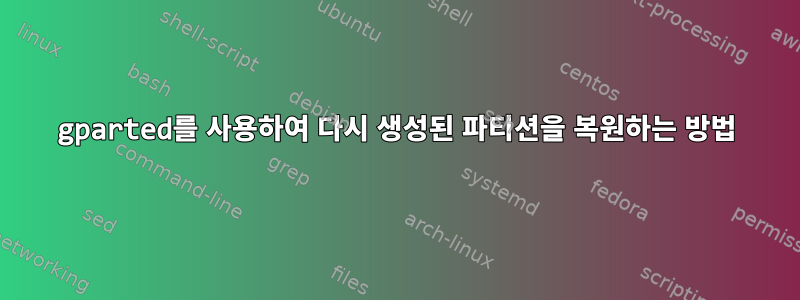 gparted를 사용하여 다시 생성된 파티션을 복원하는 방법