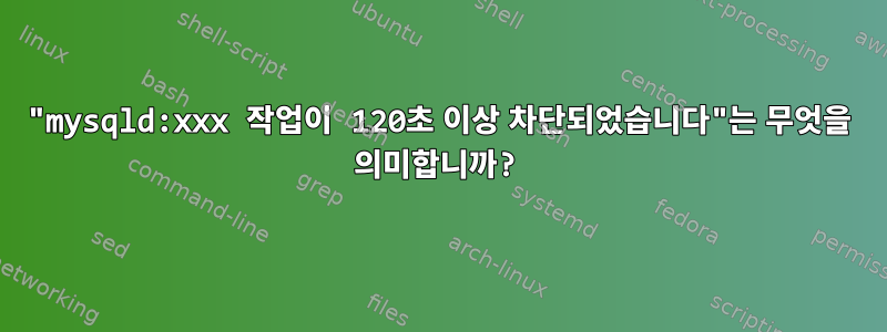 "mysqld:xxx 작업이 120초 이상 차단되었습니다"는 무엇을 의미합니까?