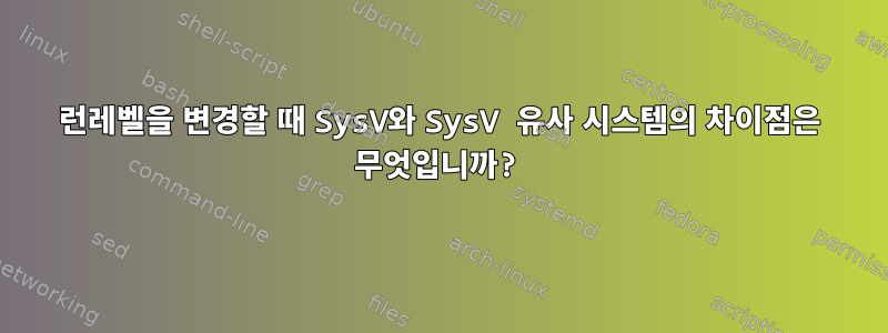 런레벨을 변경할 때 SysV와 SysV 유사 시스템의 차이점은 무엇입니까?