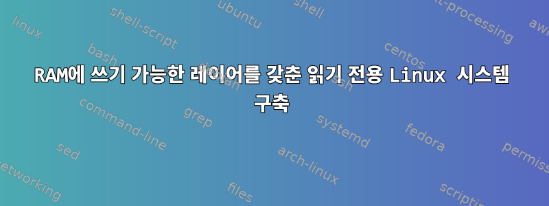 RAM에 쓰기 가능한 레이어를 갖춘 읽기 전용 Linux 시스템 구축