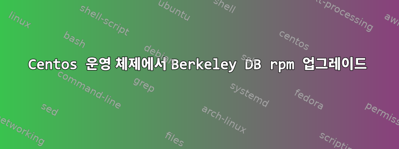 Centos 운영 체제에서 Berkeley DB rpm 업그레이드