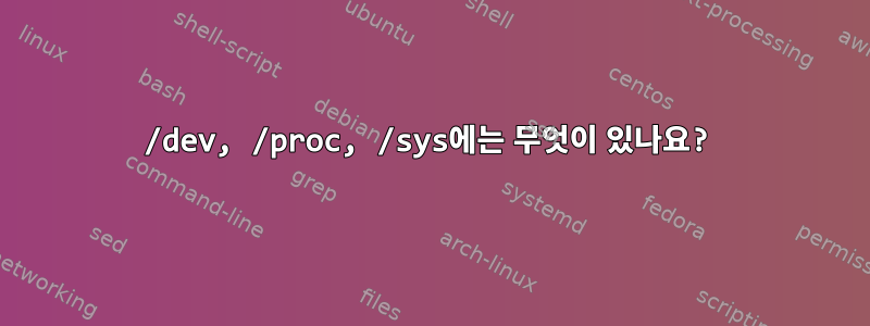 /dev, /proc, /sys에는 무엇이 있나요?