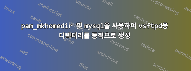 pam_mkhomedir 및 mysql을 사용하여 vsftpd용 디렉터리를 동적으로 생성