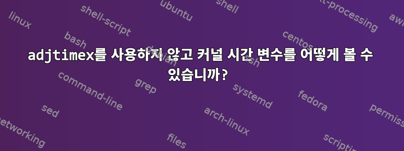 adjtimex를 사용하지 않고 커널 시간 변수를 어떻게 볼 수 있습니까?