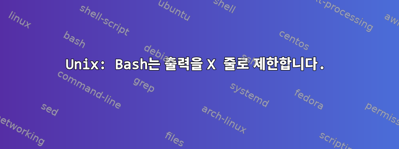 Unix: Bash는 출력을 X 줄로 제한합니다.