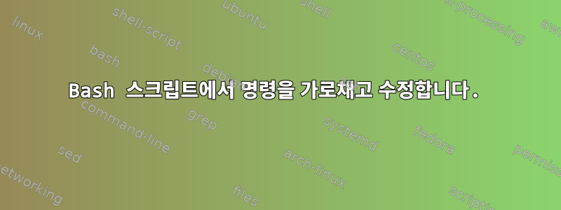 Bash 스크립트에서 명령을 가로채고 수정합니다.