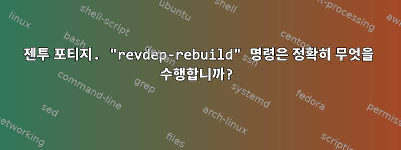 젠투 포티지. "revdep-rebuild" 명령은 정확히 무엇을 수행합니까?