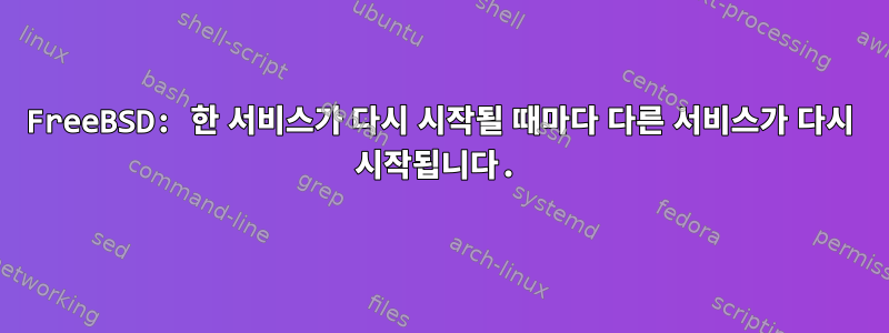 FreeBSD: 한 서비스가 다시 시작될 때마다 다른 서비스가 다시 시작됩니다.