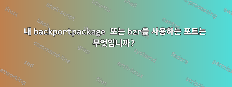 내 backportpackage 또는 bzr을 사용하는 포트는 무엇입니까?