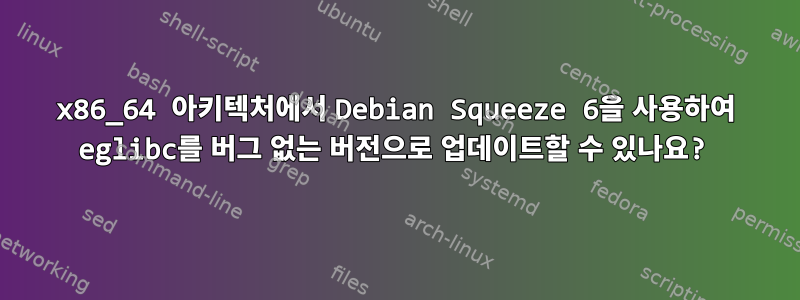 x86_64 아키텍처에서 Debian Squeeze 6을 사용하여 eglibc를 버그 없는 버전으로 업데이트할 수 있나요?