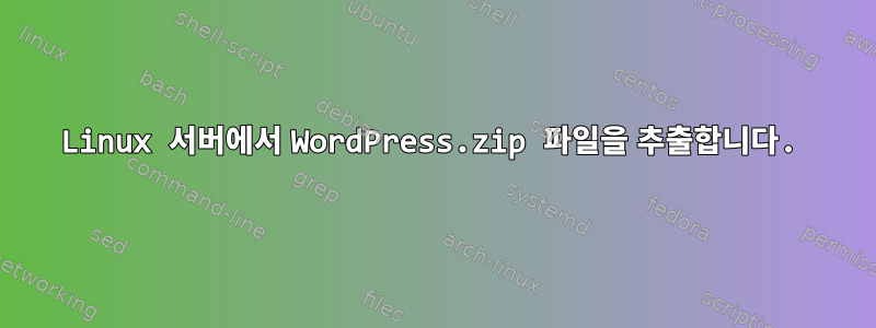 Linux 서버에서 WordPress.zip 파일을 추출합니다.