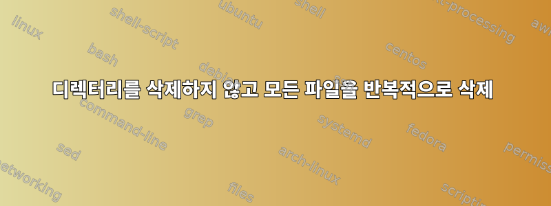 디렉터리를 삭제하지 않고 모든 파일을 반복적으로 삭제