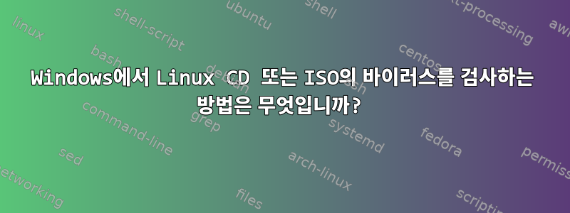 Windows에서 Linux CD 또는 ISO의 바이러스를 검사하는 방법은 무엇입니까?