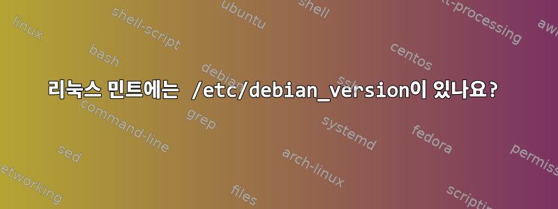 리눅스 민트에는 /etc/debian_version이 있나요?