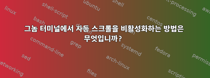 그놈 터미널에서 자동 스크롤을 비활성화하는 방법은 무엇입니까?