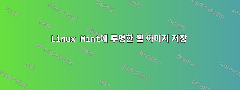 Linux Mint에 투명한 웹 이미지 저장