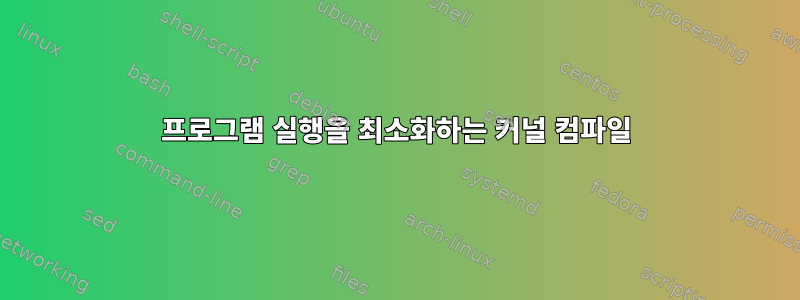 프로그램 실행을 최소화하는 커널 컴파일