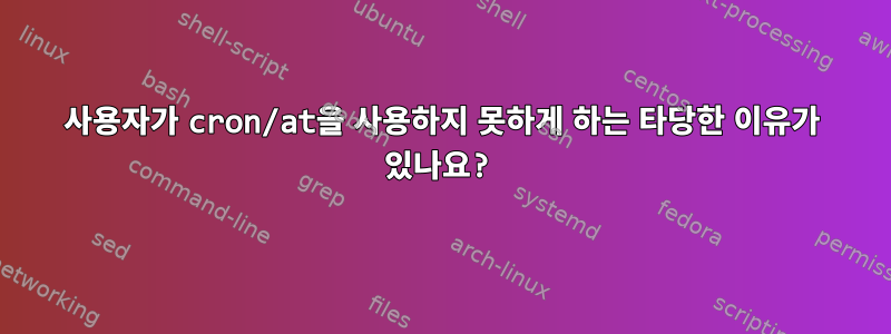 사용자가 cron/at을 사용하지 못하게 하는 타당한 이유가 있나요?