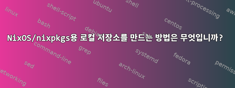 NixOS/nixpkgs용 로컬 저장소를 만드는 방법은 무엇입니까?