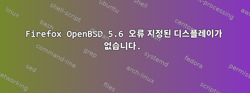 Firefox OpenBSD 5.6 오류 지정된 디스플레이가 없습니다.